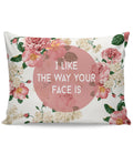 I Like The Way Your Face Is Pillow Case